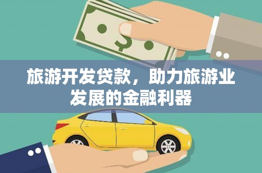 龙安旅游开发贷款，助力旅游业发展的金融利器