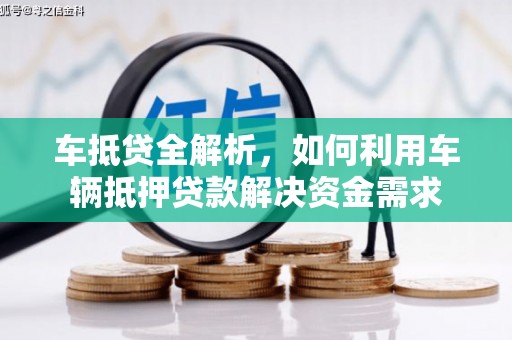 龙安车抵贷全解析，如何利用车辆抵押贷款解决资金需求