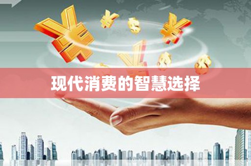 龙安现代消费的智慧选择