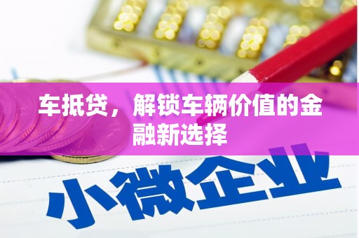 龙安车抵贷，解锁车辆价值的金融新选择