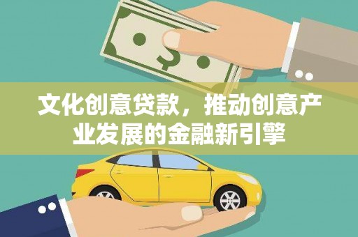 龙安文化创意贷款，推动创意产业发展的金融新引擎