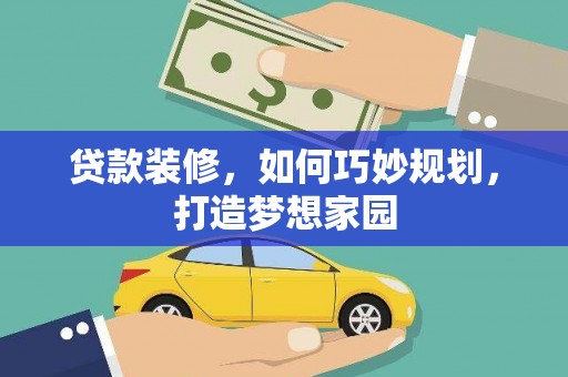 龙安贷款装修，如何巧妙规划，打造梦想家园