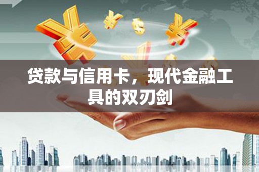 龙安贷款与信用卡，现代金融工具的双刃剑