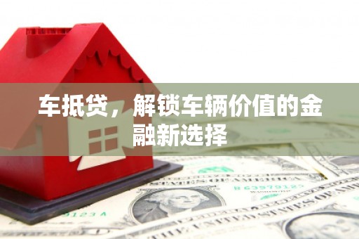 龙安车抵贷，解锁车辆价值的金融新选择