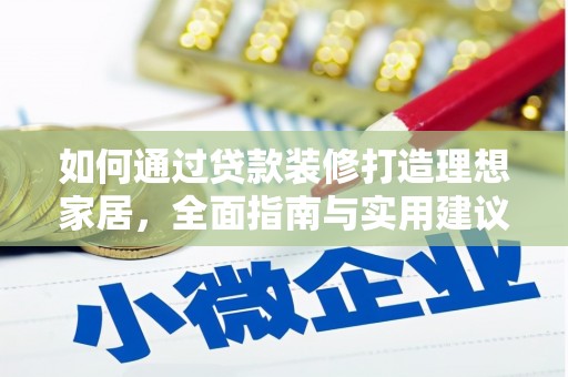 龙安如何通过贷款装修打造理想家居，全面指南与实用建议