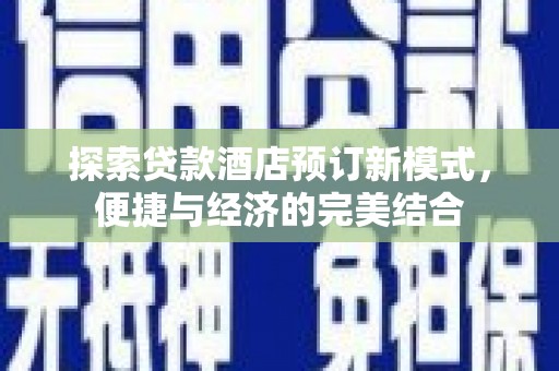 龙安探索贷款酒店预订新模式，便捷与经济的完美结合