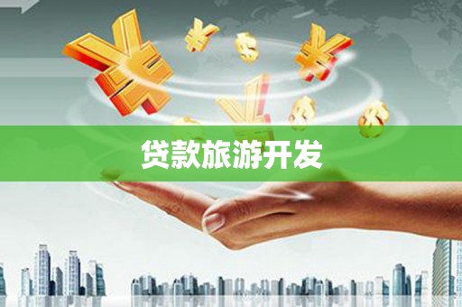 龙安贷款旅游开发